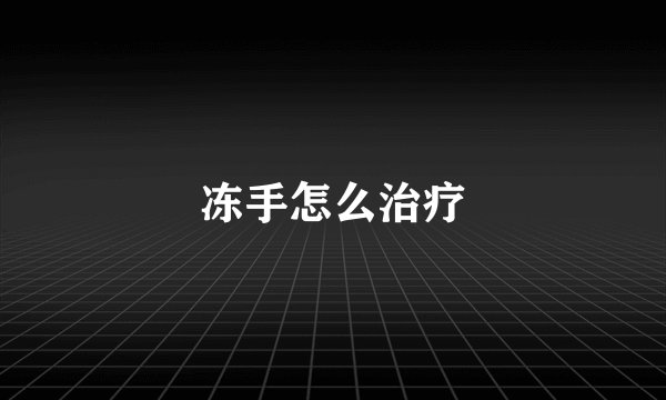 冻手怎么治疗