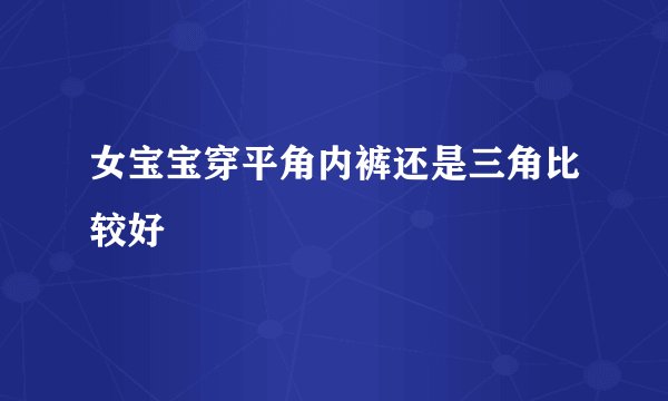 女宝宝穿平角内裤还是三角比较好