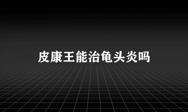 皮康王能治龟头炎吗