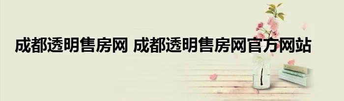 成都透明售房网 成都透明售房网官方网站