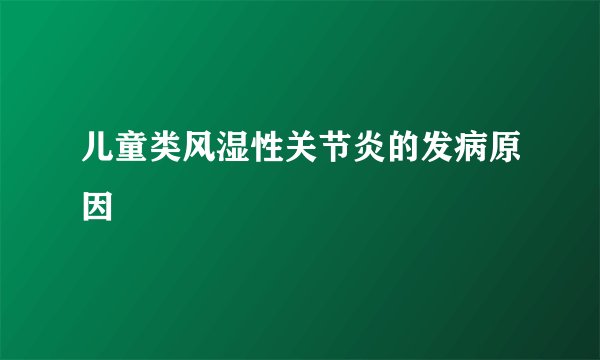 儿童类风湿性关节炎的发病原因