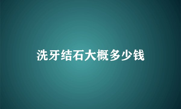 洗牙结石大概多少钱