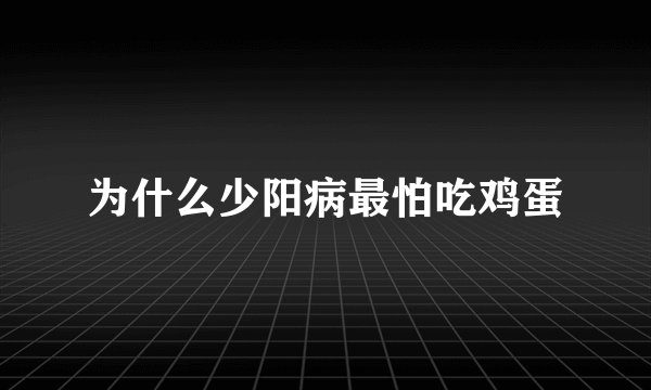 为什么少阳病最怕吃鸡蛋