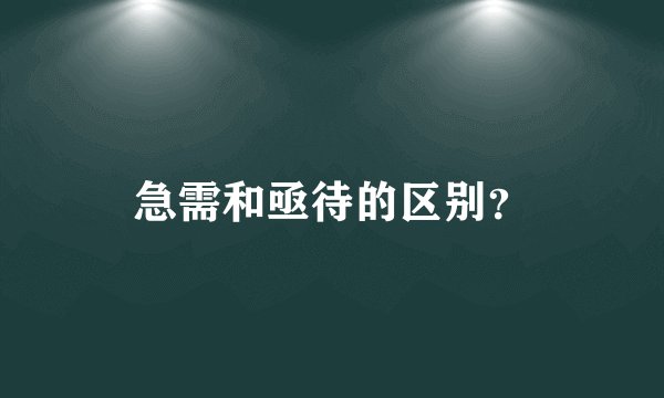 急需和亟待的区别？