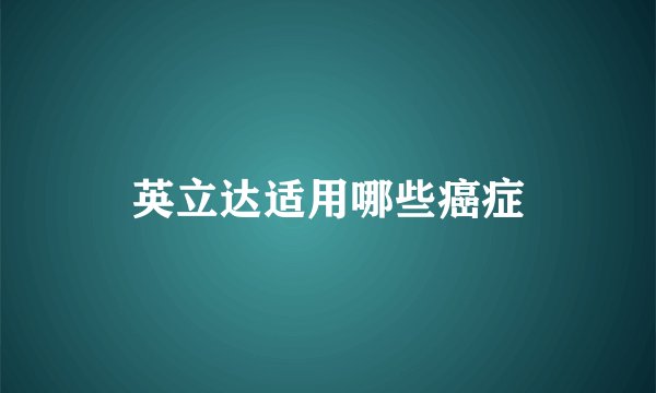 英立达适用哪些癌症