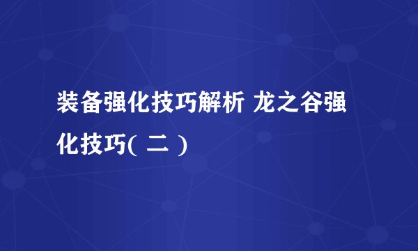 装备强化技巧解析 龙之谷强化技巧( 二 )