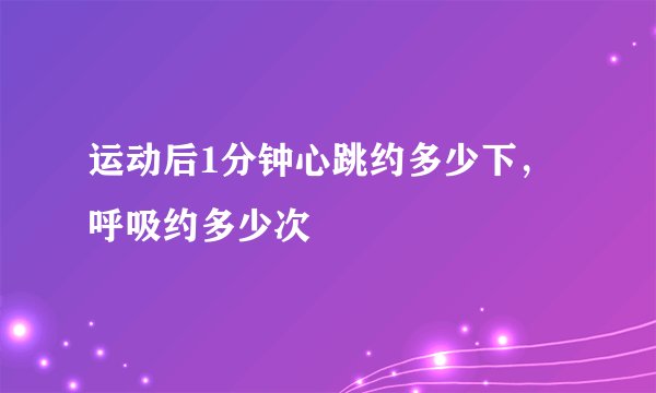 运动后1分钟心跳约多少下，呼吸约多少次