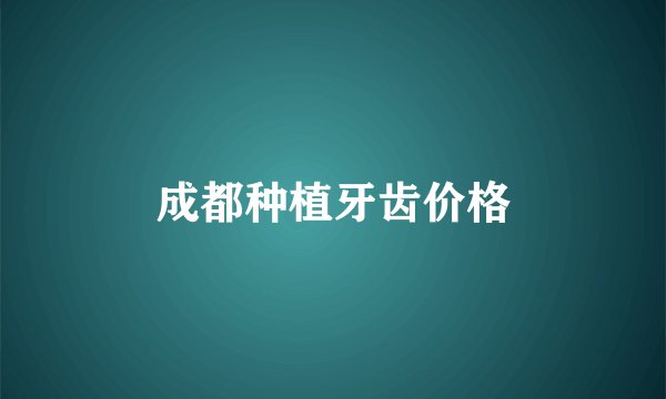 成都种植牙齿价格