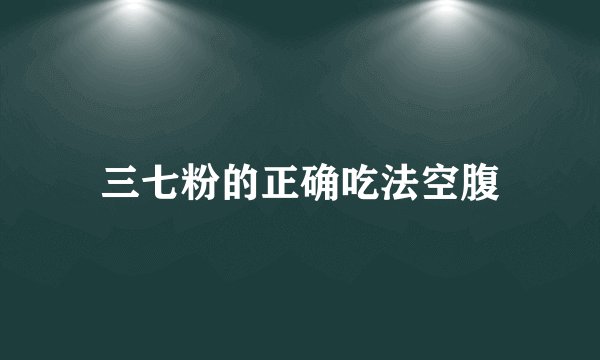 三七粉的正确吃法空腹