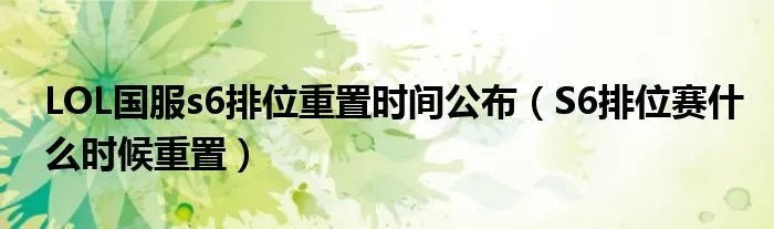 LOL国服s6排位重置时间公布（S6排位赛什么时候重置）