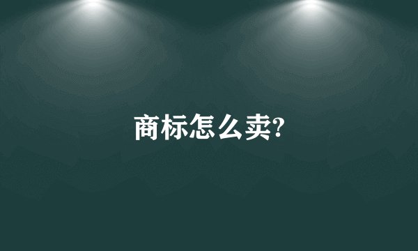 商标怎么卖?
