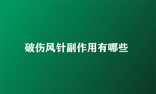 破伤风针副作用有哪些 