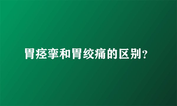 胃痉挛和胃绞痛的区别？