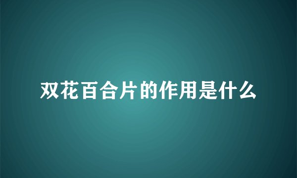 双花百合片的作用是什么