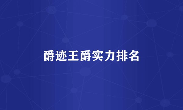 爵迹王爵实力排名
