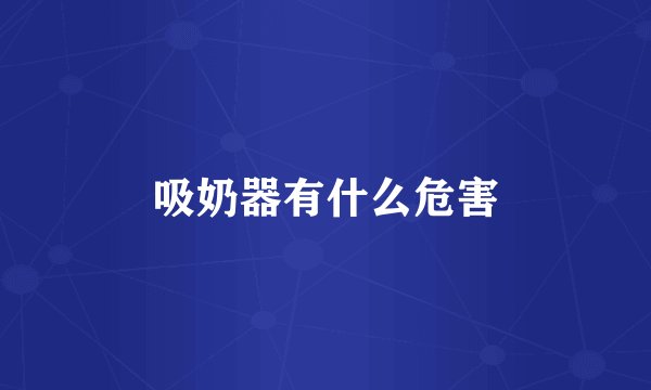 吸奶器有什么危害