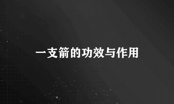 一支箭的功效与作用