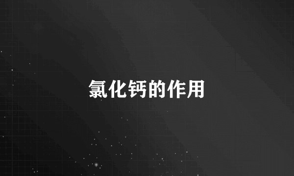 氯化钙的作用