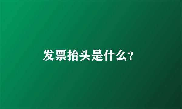 发票抬头是什么？