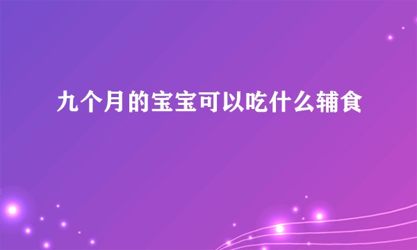 九个月的宝宝可以吃什么辅食