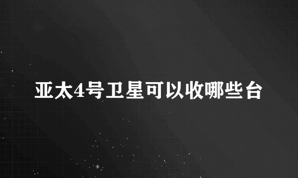 亚太4号卫星可以收哪些台