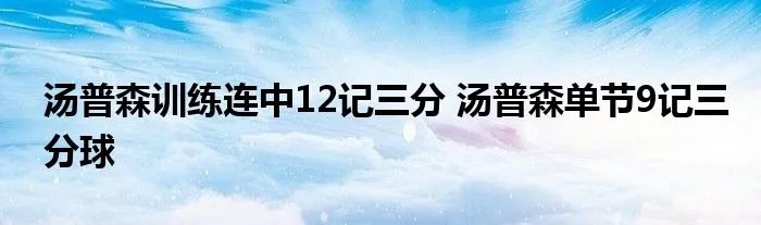 汤普森训练连中12记三分 汤普森单节9记三分球