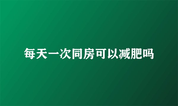 每天一次同房可以减肥吗