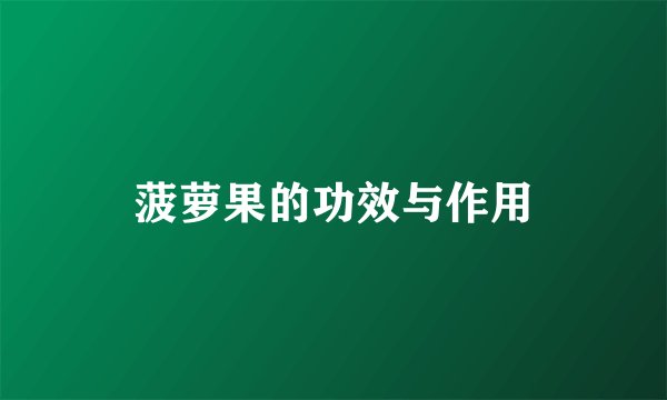 菠萝果的功效与作用