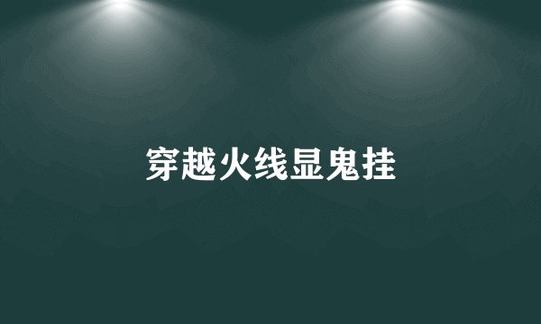 穿越火线显鬼挂