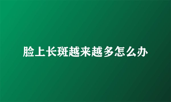 脸上长斑越来越多怎么办