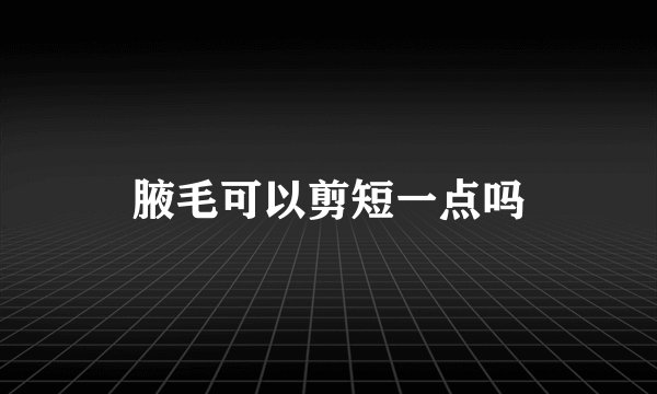 腋毛可以剪短一点吗