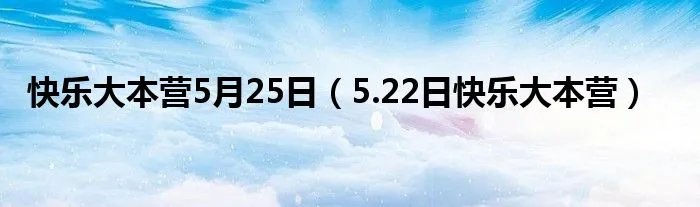 快乐大本营5月25日（5.22日快乐大本营）