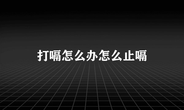 打嗝怎么办怎么止嗝