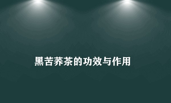 
    黑苦荞茶的功效与作用
  