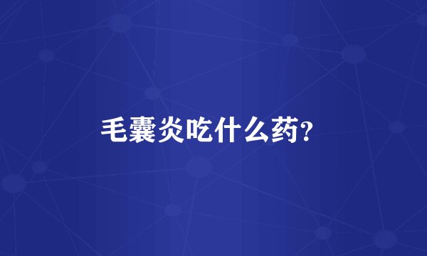 毛囊炎吃什么药？