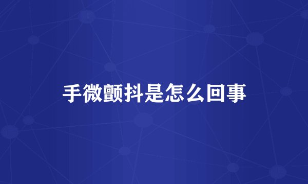 手微颤抖是怎么回事