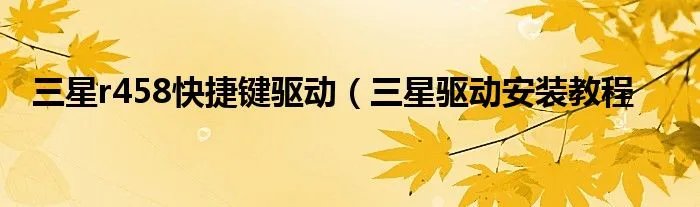 三星r458快捷键驱动（三星驱动安装教程