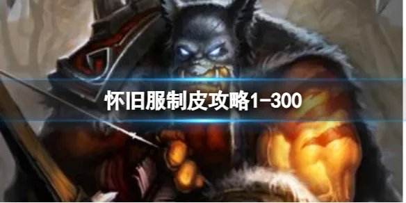 《魔兽世界》怀旧服制皮攻略1-300推荐
