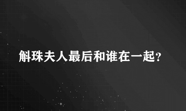 斛珠夫人最后和谁在一起？