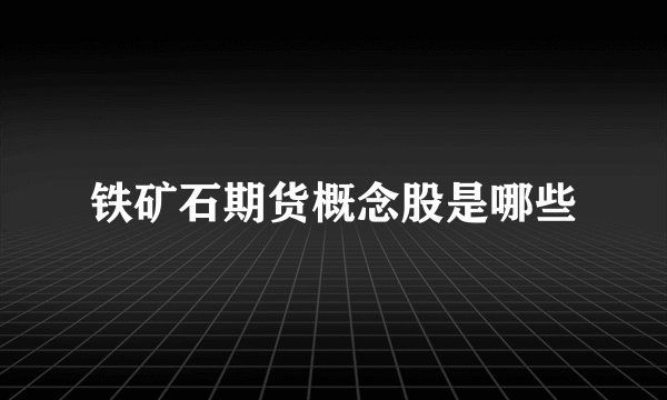 铁矿石期货概念股是哪些