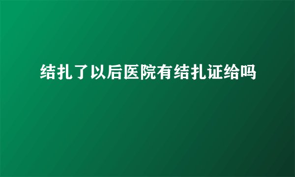 结扎了以后医院有结扎证给吗