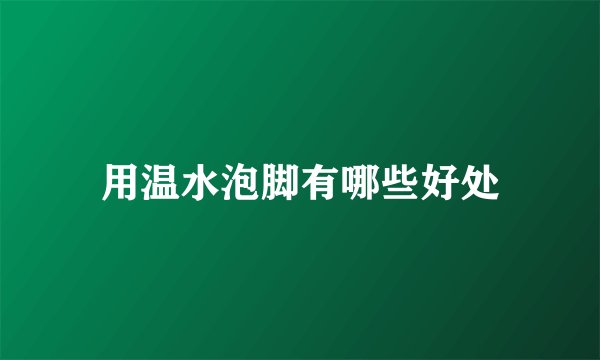 用温水泡脚有哪些好处