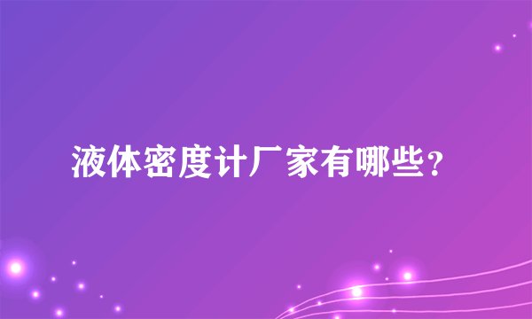 液体密度计厂家有哪些？