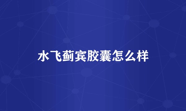 水飞蓟宾胶囊怎么样