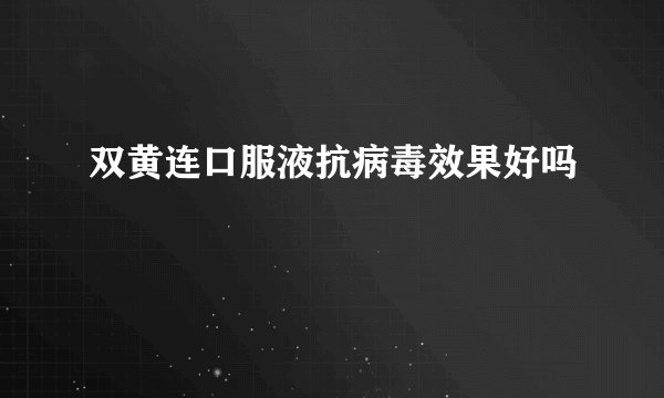 双黄连口服液抗病毒效果好吗