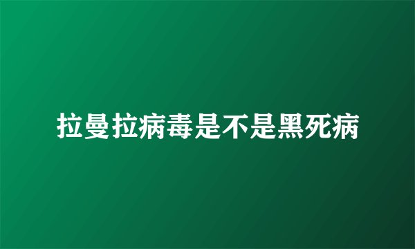 拉曼拉病毒是不是黑死病