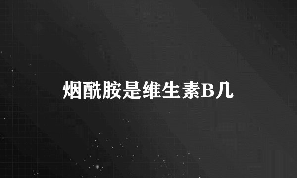 烟酰胺是维生素B几