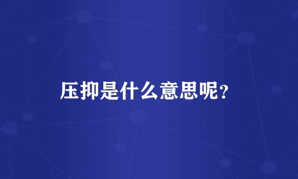 压抑是什么意思呢？