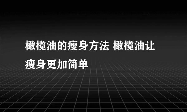 橄榄油的瘦身方法 橄榄油让瘦身更加简单