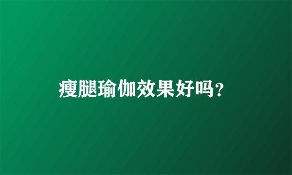 瘦腿瑜伽效果好吗?
